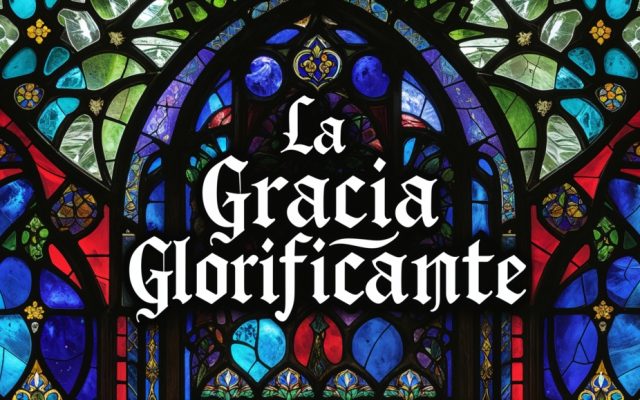 La Gracia Glorificante: La Promesa de una Vida Eterna con Cristo