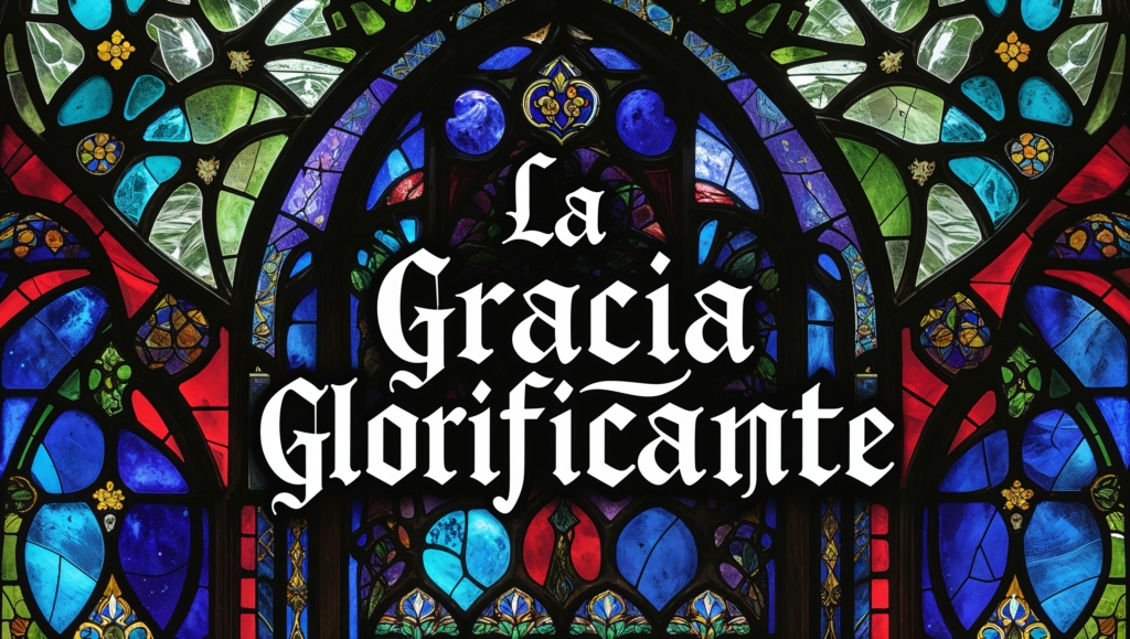 La Gracia Glorificante: La Promesa de una Vida Eterna con Cristo