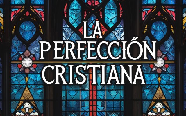 ¿Qué Significa la Perfección Cristiana en la Teología Wesleyana?