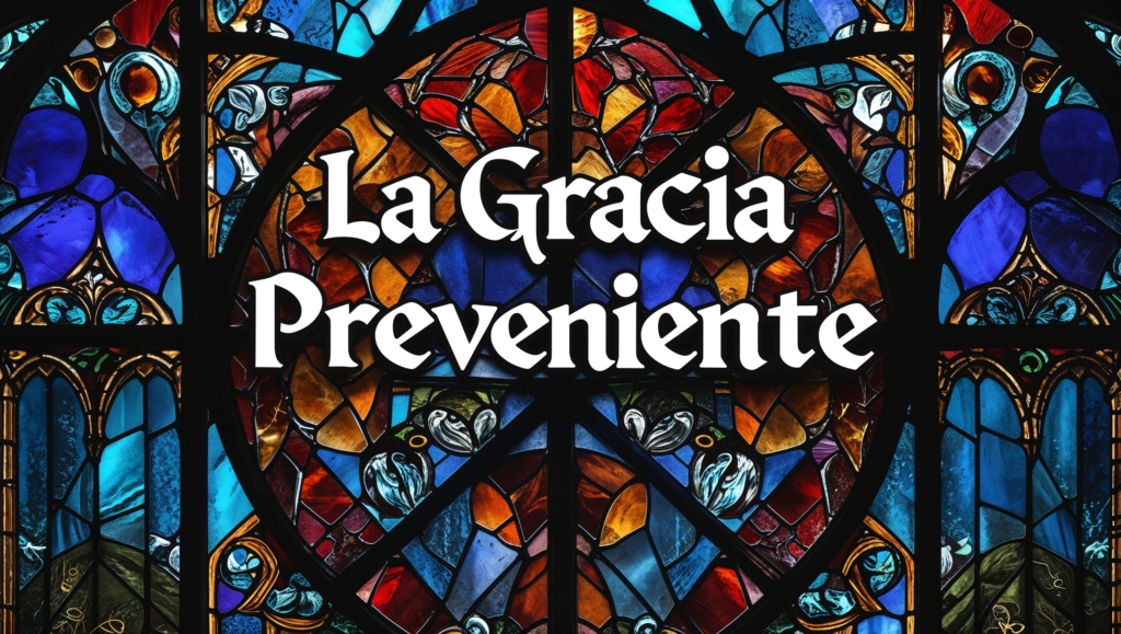 La Gracia Preveniente: Lo Más Importante Para Entender Tu Salvación